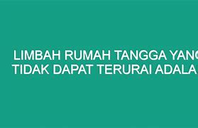 Limbah Rumah Tangga Yang Tidak Dapat Terurai Adalah *